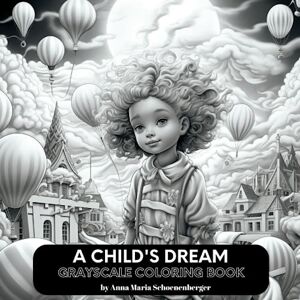 Schoenenberger, Anna Maria A CHILD'S DREAMS Grayscale Coloring Book Schoenenberger, Anna Maria A CHILD'S DREAMS Grayscale Coloring Book