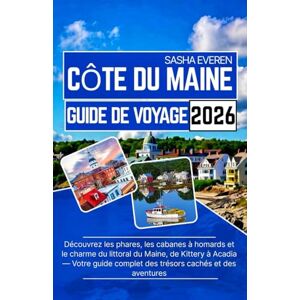 Everen, Sasha CÔTE DU MAINE GUIDE DE VOYAGE 2026: Découvrez les phares, les cabanes à homards et le charme du littoral du Maine, de Kittery à Acadia — Votre guide complet des trésors cachés et des aventures Everen, Sasha CÔTE DU MAINE GUIDE DE VOYAGE 2026: Découvrez les phares, les cabanes à homards et le charme du littoral du Maine, de Kittery à Acadia — Votre guide complet des trésors cachés et des aventures