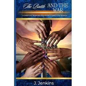 Jenkins, J. The Battle and The War: A Spiritual Warfare Manual for Christ-Led Women Jenkins, J. The Battle and The War: A Spiritual Warfare Manual for Christ-Led Women