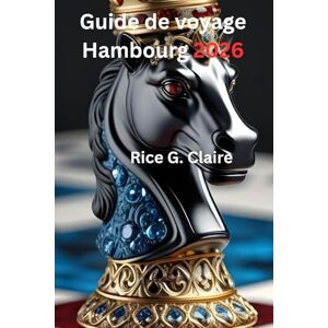 Claire, Rice G. Guide de voyage Hambourg 2026: Découvrez la ville portuaire animée du nord de l'Allemagne et ses trésors cachés Claire, Rice G. Guide de voyage Hambourg 2026: Découvrez la ville portuaire animée du nord de l'Allemagne et ses trésors cachés