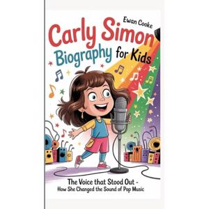 Cooke, Ewan Carly Simon Biography for Kids: The Voice That Stood Out How She Changed the Sound of Pop Music Cooke, Ewan Carly Simon Biography for Kids: The Voice That Stood Out How She Changed the Sound of Pop Music