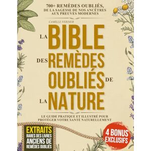 Verdier, Camille La Bible Des Remèdes Oubliés de la Nature: 700+ remèdes oubliés, de la sagesse de nos ancêtres aux preuves modernes – le guide pratique et illustré pour protéger votre santé naturellement Verdier, Camille La Bible Des Remèdes Oubliés de la Nature: 700+ remèdes oubliés, de la sagesse de nos ancêtres aux preuves modernes – le guide pratique et illustré pour protéger votre santé naturellement