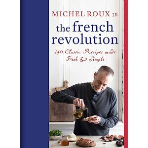 Roux Jr., Michel The French Revolution: 140 Classic Recipes made Fresh & Simple Roux Jr., Michel The French Revolution: 140 Classic Recipes made Fresh & Simple