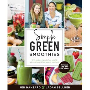 Hansard, Jen Simple Green Smoothies: 100+ Tasty Recipes to Lose Weight, Gain Energy, and Feel Great in Your Body Hansard, Jen Simple Green Smoothies: 100+ Tasty Recipes to Lose Weight, Gain Energy, and Feel Great in Your Body