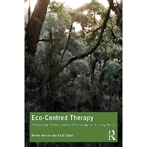 Neville, Bernie Eco-Centred Therapy: Revisioning Person-Centred Psychology for a Living World Neville, Bernie Eco-Centred Therapy: Revisioning Person-Centred Psychology for a Living World