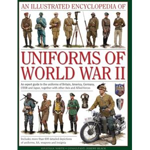 Jonathan North An Illustrated Encyclopedia of Uniforms of World War II: An Expert Guide to the Uniforms of Britain, America, Germany, USSR and Japan, Together with Other Axis and Allied Forces (Military Uniforms) Jonathan North An Illustrated Encyclopedia of Uniforms of World War II: An Expert Guide to the Uniforms of Britain, America, Germany, USSR and Japan, Together with Other Axis and Allied Forces (Military Uniforms)