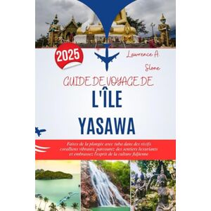 Slone, Lawrence A. GUIDE DE VOYAGE DE L'ÎLE YASAWA 2025: Faites de la plongée avec tuba dans des récifs coralliens vibrants, parcourez des sentiers luxuriants et embrassez l'esprit de la culture fidjienne Slone, Lawrence A. GUIDE DE VOYAGE DE L'ÎLE YASAWA 2025: Faites de la plongée avec tuba dans des récifs coralliens vibrants, parcourez des sentiers luxuriants et embrassez l'esprit de la culture fidjienne
