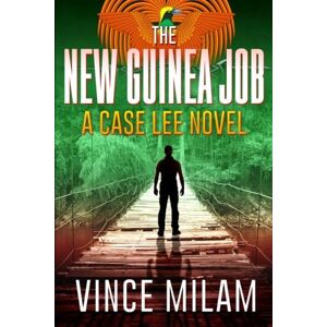 Milam, Vince The New Guinea Job: A Case Lee Novel: Volume 2 Milam, Vince The New Guinea Job: A Case Lee Novel: Volume 2