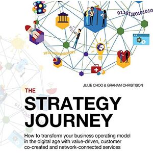 Choo, Julie THE STRATEGY JOURNEY: How to transform your business operating model in the digital age with value-driven, customer co-created and network-connected ... + Worksheets) (Strategy Journey series) Choo, Julie THE STRATEGY JOURNEY: How to transform your business operating model in the digital age with value-driven, customer co-created and network-connected ... + Worksheets) (Strategy Journey series)