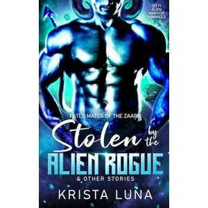 Luna, Krista Stolen by the Alien Rogue & Other Stories: A Sci Fi Alien Warrior Romance (Fated Mates of the Zaarn) Luna, Krista Stolen by the Alien Rogue & Other Stories: A Sci Fi Alien Warrior Romance (Fated Mates of the Zaarn)