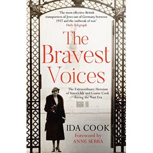 Cook, Ida The Bravest Voices: The Extraordinary Heroism of Sisters Ida and Louise Cook during the Nazi Era Cook, Ida The Bravest Voices: The Extraordinary Heroism of Sisters Ida and Louise Cook during the Nazi Era