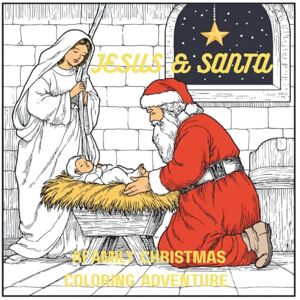 wortley, kenneth d Jesus & Santa: A Family Christmas Coloring Adventure: Celebrating the True Meaning of Christmas with Fun, Faith, and Family wortley, kenneth d Jesus & Santa: A Family Christmas Coloring Adventure: Celebrating the True Meaning of Christmas with Fun, Faith, and Family