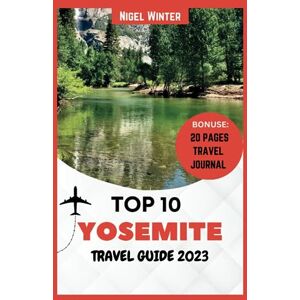 Winter, Nigel Top 10 Yosemite Travel Guide 2023: Revealing The Majesty of Nature Winter, Nigel Top 10 Yosemite Travel Guide 2023: Revealing The Majesty of Nature