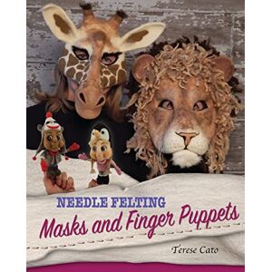 Cato, Terese Needle Felting Masks And Finger Puppets Cato, Terese Needle Felting Masks And Finger Puppets