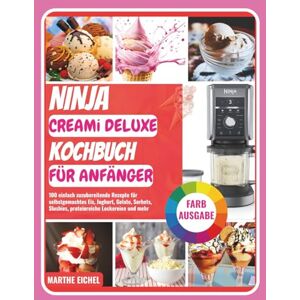 EІСHЕL, MARTHE Ninja CREAMi Deluxe Kochbuch für Anfänger: 100 einfach zuzubereitende Rezepte für selbstgemachtes Eis, Joghurt, Gelato, Sorbets, Slushies, proteinreiche Leckereien und mehr (Ninja CREAMi Rezeptbücher) EІСHЕL, MARTHE Ninja CREAMi Deluxe Kochbuch für Anfänger: 100 einfach zuzubereitende Rezepte für selbstgemachtes Eis, Joghurt, Gelato, Sorbets, Slushies, proteinreiche Leckereien und mehr (Ninja CREAMi Rezeptbücher)