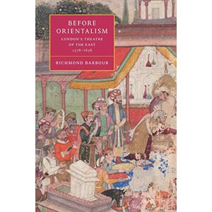 Barbour, Richmond Before Orientalism: London's Theatre of the East, 1576-1626 (Cambridge Studies in Renaissance Literature and Culture): 45 (Cambridge Studies in Renaissance Literature and Culture, Series Number 45) Barbour, Richmond Before Orientalism: London's Theatre of the East, 1576-1626 (Cambridge Studies in Renaissance Literature and Culture): 45 (Cambridge Studies in Renaissance Literature and Culture, Series Number 45)