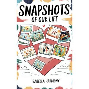 Harmony, Isabella Snapshots of our Life: Igniting Romance and Creativity: A Year of Seasonal Date Ideas, Love Challenges, and Romantic Keepsakes for Couples – An ... and Love Adventure Guide for Endless Memories Harmony, Isabella Snapshots of our Life: Igniting Romance and Creativity: A Year of Seasonal Date Ideas, Love Challenges, and Romantic Keepsakes for Couples – An ... and Love Adventure Guide for Endless Memories