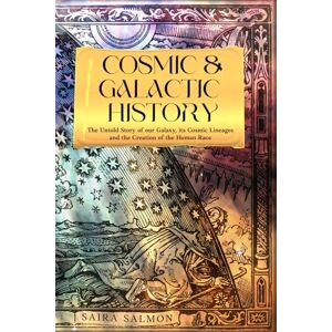 Salmon, Saira Cosmic and Galactic History: The Untold Story of our Galaxy, It's Cosmic Lineages and the Creation of the Human Race (Pathways to Consciousness) Salmon, Saira Cosmic and Galactic History: The Untold Story of our Galaxy, It's Cosmic Lineages and the Creation of the Human Race (Pathways to Consciousness)