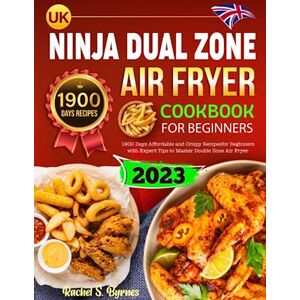 Byrnes, Rachel S. UK Ninja Dual Zone Air Fryer Cookbook For Beginners: 1900 Days Affordable and Crispy Recipes for Beginners with Expert Tips to Master Double Zone Air Fryer Byrnes, Rachel S. UK Ninja Dual Zone Air Fryer Cookbook For Beginners: 1900 Days Affordable and Crispy Recipes for Beginners with Expert Tips to Master Double Zone Air Fryer