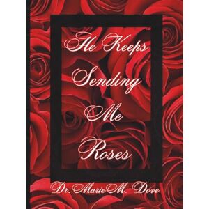 Dove, Dr. Marie M. He Keeps Sending Me Roses-HARDCOVER Dove, Dr. Marie M. He Keeps Sending Me Roses-HARDCOVER