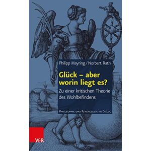 Vandenhoeck & Ruprecht Glück – aber worin liegt es?: Zu einer kritischen Theorie des Wohlbefindens (Philosophie und Psychologie im Dialog. 13) (German Edition) Vandenhoeck & Ruprecht Glück – aber worin liegt es?: Zu einer kritischen Theorie des Wohlbefindens (Philosophie und Psychologie im Dialog. 13) (German Edition)