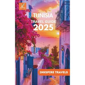 TRAVELS, INKSPIRE TUNISIA Travel Guide 2025: Sahara Escapes, Coastal Journeys, Historic Routes, and Local Experiences Across North Africa TRAVELS, INKSPIRE TUNISIA Travel Guide 2025: Sahara Escapes, Coastal Journeys, Historic Routes, and Local Experiences Across North Africa