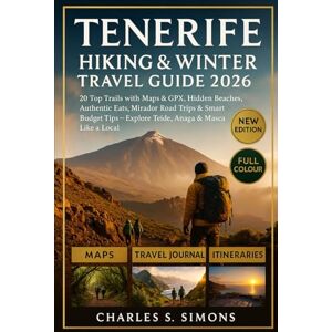 Simons, Charles S. Tenerife Hiking & Winter Travel Guide 2026: 20 Top Trails with Maps & GPX, Hidden Beaches, Authentic Eats, Mirador Road Trips & Smart Budget Tips — Explore Teide, Anaga & Masca Like a Local Simons, Charles S. Tenerife Hiking & Winter Travel Guide 2026: 20 Top Trails with Maps & GPX, Hidden Beaches, Authentic Eats, Mirador Road Trips & Smart Budget Tips — Explore Teide, Anaga & Masca Like a Local
