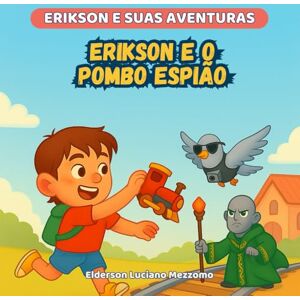 Mezzomo, Elderson Luciano Erikson e o Pombo Espião: Uma Aventura pela Honestidade (Erikson e Suas Aventuras) Mezzomo, Elderson Luciano Erikson e o Pombo Espião: Uma Aventura pela Honestidade (Erikson e Suas Aventuras)