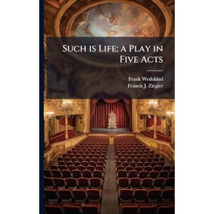 Wedekind, Frank 1864-1918 Such is Life; a Play in Five Acts Wedekind, Frank 1864-1918 Such is Life; a Play in Five Acts