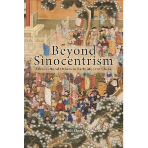 Zheng, Huili Beyond Sinocentrism: Ethnocultural Others in Early Modern China (Cambria Sinophone World Series) Zheng, Huili Beyond Sinocentrism: Ethnocultural Others in Early Modern China (Cambria Sinophone World Series)
