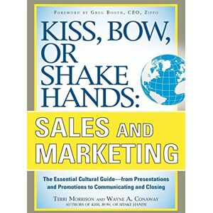 Morrison, Terri Kiss, Bow, or Shake Hands, Sales and Marketing: The Essential Cultural GuideFrom Presentations and Promotions to Communicating and Closing (BUSINESS SKILLS AND DEVELOPMENT) Morrison, Terri Kiss, Bow, or Shake Hands, Sales and Marketing: The Essential Cultural GuideFrom Presentations and Promotions to Communicating and Closing (BUSINESS SKILLS AND DEVELOPMENT)