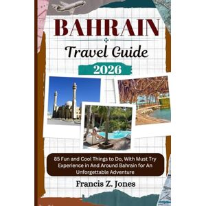 Jones, Francis Z. BAHRAIN TRAVEL GUIDE: 85 Fun and Cool Things to Do, With Must Try Experience in And Around Bahrain for An Unforgettable Adventure (Jones the adventurer (ENG)) Jones, Francis Z. BAHRAIN TRAVEL GUIDE: 85 Fun and Cool Things to Do, With Must Try Experience in And Around Bahrain for An Unforgettable Adventure (Jones the adventurer (ENG))