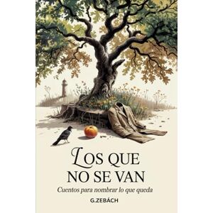 Zebách, G. LOS QUE NO SE VAN: Cuentos para nombrar lo que queda Zebách, G. LOS QUE NO SE VAN: Cuentos para nombrar lo que queda
