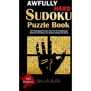 Hoshiko, Masaki AWFULLY HARD SUDOKU PUZZLE BOOK: 300 Challenging Puzzles That Are So Disgustingly Difficult That Makes You Regret Getting This Book Hoshiko, Masaki AWFULLY HARD SUDOKU PUZZLE BOOK: 300 Challenging Puzzles That Are So Disgustingly Difficult That Makes You Regret Getting This Book