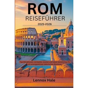 Hale, Lennox Rom Reiseführer 2025-2026: Top-Attraktionen, versteckte Juwelen und lokale Geheimnisse für ein unvergessliches italienisches Abenteuer Hale, Lennox Rom Reiseführer 2025-2026: Top-Attraktionen, versteckte Juwelen und lokale Geheimnisse für ein unvergessliches italienisches Abenteuer