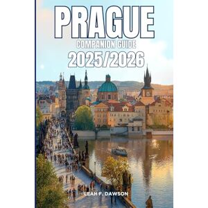 F. DAWSON, LEAH Prague Companion Guide 2025/2026: Everything You Need for a Perfect Trip: Updated Tips, Itineraries, and Hidden Gems for the Modern Explorer F. DAWSON, LEAH Prague Companion Guide 2025/2026: Everything You Need for a Perfect Trip: Updated Tips, Itineraries, and Hidden Gems for the Modern Explorer
