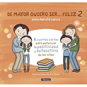 Morato Garcia, Anna De mayor quiero ser... feliz 2: 6 cuentos cortos para potenciar la positividad y autoestima de los niños (Emociones, valores y hábitos) Morato Garcia, Anna De mayor quiero ser... feliz 2: 6 cuentos cortos para potenciar la positividad y autoestima de los niños (Emociones, valores y hábitos)