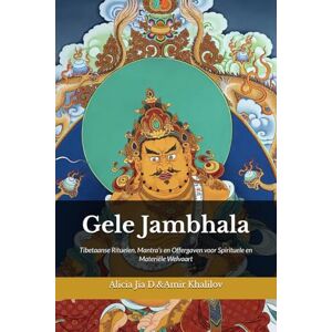 Dong, Alicia Jia Gele Jambhala: Tibetaanse Rituelen, Mantra’s en Offergaven voor Spirituele en Materiële Welvaart Dong, Alicia Jia Gele Jambhala: Tibetaanse Rituelen, Mantra’s en Offergaven voor Spirituele en Materiële Welvaart