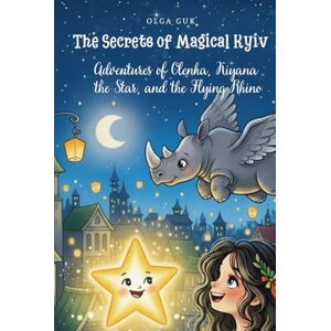 Guk, Olga The Secrets of Magical Kyiv: Adventures of Olenka, Kiyana the Star, and the Flying Rhino (Children's Library) Guk, Olga The Secrets of Magical Kyiv: Adventures of Olenka, Kiyana the Star, and the Flying Rhino (Children's Library)