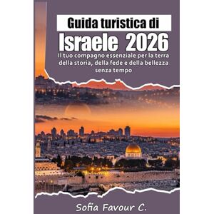 Favour C., Sofia Guida turistica di Israele 2026: Il tuo compagno essenziale per la terra della storia, della fede e della bellezza senza tempo Favour C., Sofia Guida turistica di Israele 2026: Il tuo compagno essenziale per la terra della storia, della fede e della bellezza senza tempo