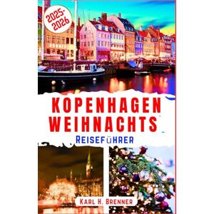 Brenner, Karl H. Kopenhagen Weihnachts Reiseführer 2025-2026: Entdecken Sie das Winterwunderland, die Märkte der Tivoli-Gärten und den verschneiten Charme von ... gesehen haben müssen (BEST GERMAN GUIDES) Brenner, Karl H. Kopenhagen Weihnachts Reiseführer 2025-2026: Entdecken Sie das Winterwunderland, die Märkte der Tivoli-Gärten und den verschneiten Charme von ... gesehen haben müssen (BEST GERMAN GUIDES)