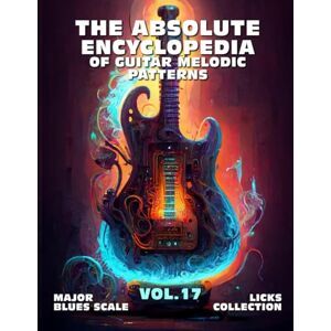 McRay, Jimmy The Absolute Encyclopedia of Guitar Melodic Patterns. VOL.17: Major Blues Scale Licks Collection. 140 Practical Examples. Tabs and Notes. Late ... Advanced. (The Absolute Guitar Encyclopedia.) McRay, Jimmy The Absolute Encyclopedia of Guitar Melodic Patterns. VOL.17: Major Blues Scale Licks Collection. 140 Practical Examples. Tabs and Notes. Late ... Advanced. (The Absolute Guitar Encyclopedia.)