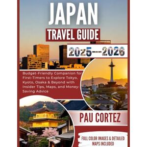CORTEZ, PAU JAPAN TRAVEL GUIDE 2025-2026: Budget-Friendly Companion for First-Timers to Explore Tokyo, Kyoto, Osaka & Beyond with Insider Tips, Maps, and Money-Saving Advice (PAU CORTEZ TRAVEL BOOKS) CORTEZ, PAU JAPAN TRAVEL GUIDE 2025-2026: Budget-Friendly Companion for First-Timers to Explore Tokyo, Kyoto, Osaka & Beyond with Insider Tips, Maps, and Money-Saving Advice (PAU CORTEZ TRAVEL BOOKS)