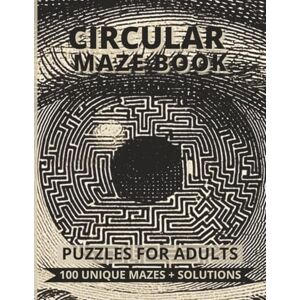 Puzzler, Johny J. Circular Maze Book 100 Unique Puzzles for Adults: A Large-Print Challenge Book Featuring Circular Mazes from Very Easy to Hard + Full Solutions (Maze Book Puzzles For Adults) Puzzler, Johny J. Circular Maze Book 100 Unique Puzzles for Adults: A Large-Print Challenge Book Featuring Circular Mazes from Very Easy to Hard + Full Solutions (Maze Book Puzzles For Adults)