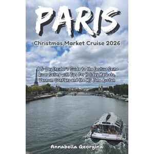 Georgina, Annabella The Paris Christmas Market Cruise 2026: A 5-Day Insider’s Guide to the Festive Seine River Sailing with Tips for Holiday Markets, Vernon, Conflans and ... Austen (The Insider's Short Cruise Guides) Georgina, Annabella The Paris Christmas Market Cruise 2026: A 5-Day Insider’s Guide to the Festive Seine River Sailing with Tips for Holiday Markets, Vernon, Conflans and ... Austen (The Insider's Short Cruise Guides)