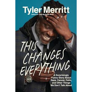 Merritt, Tyler This Changes Everything: A Surprisingly Funny Story About Race, Cancer, Faith, and Other Things We Don’t Talk About Merritt, Tyler This Changes Everything: A Surprisingly Funny Story About Race, Cancer, Faith, and Other Things We Don’t Talk About
