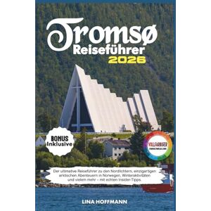 Hoffmann, Lina Tromsø Reiseführer 2026: Der ultimative Reiseführer zu den Nordlichtern, einzigartigen arktischen Abenteuern in Norwegen, Winteraktivitäten und vielem mehr – mit echten Insider-Tipps Hoffmann, Lina Tromsø Reiseführer 2026: Der ultimative Reiseführer zu den Nordlichtern, einzigartigen arktischen Abenteuern in Norwegen, Winteraktivitäten und vielem mehr – mit echten Insider-Tipps