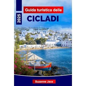 Jace, Suzanne Guida turistica delle Cicladi 2025: Esplora le isole iconiche della Grecia, le migliori spiagge, le rotte dei traghetti, il cibo locale e i consigli ... Mykonos, Naxos, Paros e altro ancora Jace, Suzanne Guida turistica delle Cicladi 2025: Esplora le isole iconiche della Grecia, le migliori spiagge, le rotte dei traghetti, il cibo locale e i consigli ... Mykonos, Naxos, Paros e altro ancora