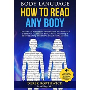 Borthwick, Derek Body Language How to Read Any Body The Secret To Nonverbal Communication To Understand & Influence In, Business, Sales, Online, Presenting & Public Speaking, Healthcare, Attraction & Seduction Borthwick, Derek Body Language How to Read Any Body The Secret To Nonverbal Communication To Understand & Influence In, Business, Sales, Online, Presenting & Public Speaking, Healthcare, Attraction & Seduction