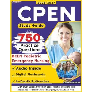 Abiodun, Caldwell CPEN Study Guide: 750 Domain-Based Practice Questions with Rationales for BCEN Pediatric Emergency Nursing Exam Prep Abiodun, Caldwell CPEN Study Guide: 750 Domain-Based Practice Questions with Rationales for BCEN Pediatric Emergency Nursing Exam Prep